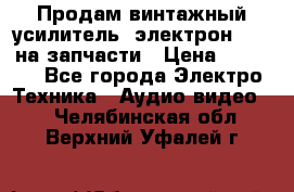 Продам винтажный усилитель “электрон-104“ на запчасти › Цена ­ 1 500 - Все города Электро-Техника » Аудио-видео   . Челябинская обл.,Верхний Уфалей г.